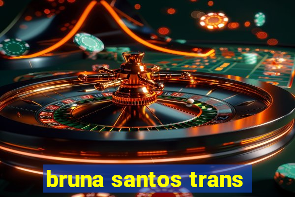 bruna santos trans