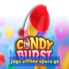 jogo offline opera gx