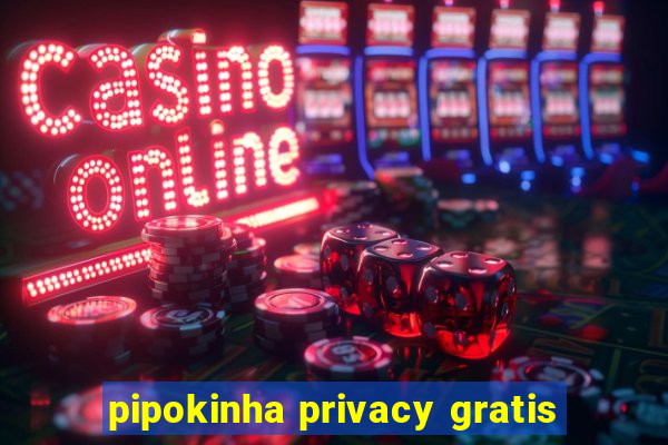 pipokinha privacy gratis