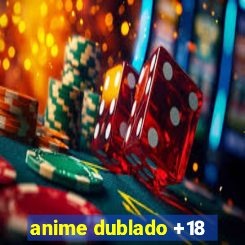 anime dublado +18