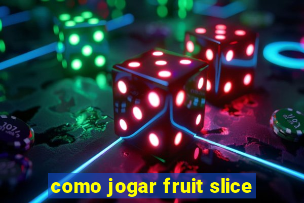 como jogar fruit slice