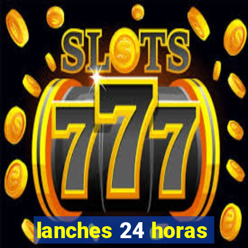 lanches 24 horas