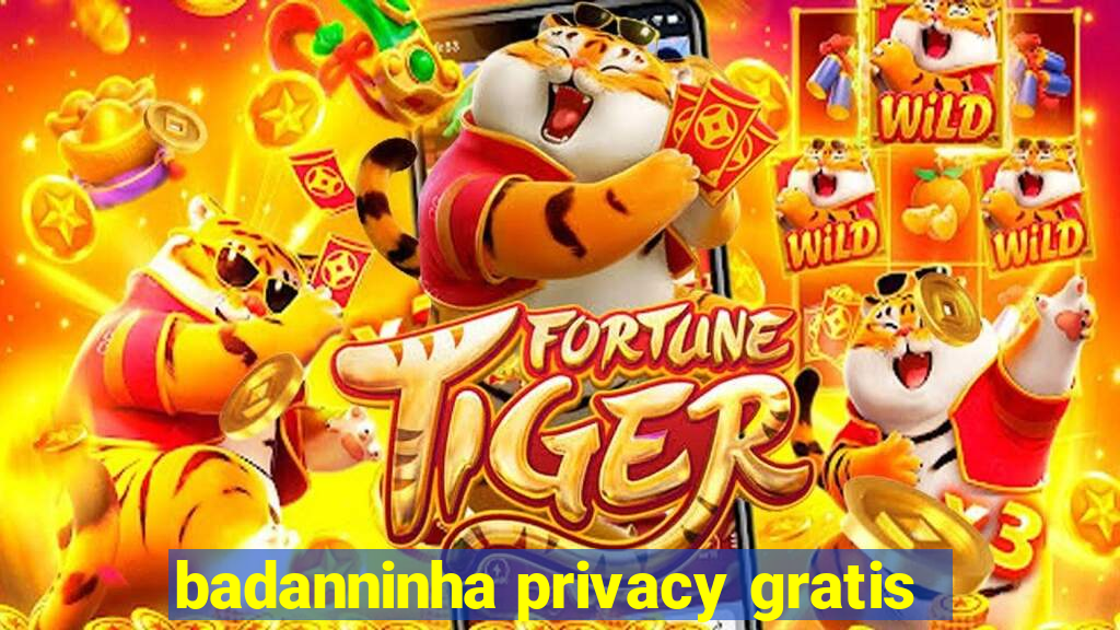 badanninha privacy gratis