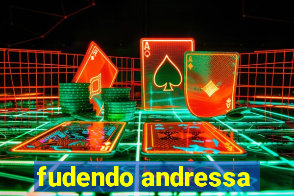 fudendo andressa