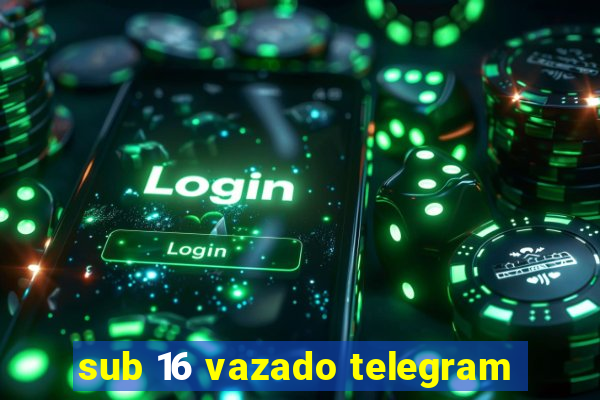 sub 16 vazado telegram