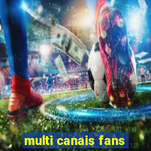 multi canais fans