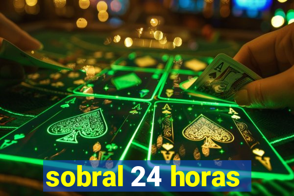 sobral 24 horas