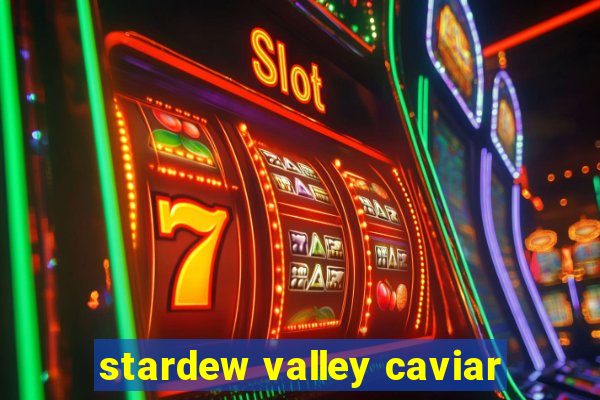 stardew valley caviar