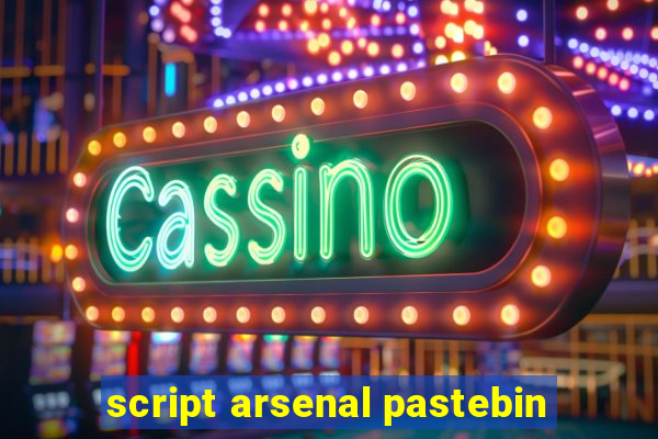 script arsenal pastebin