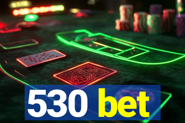 530 bet