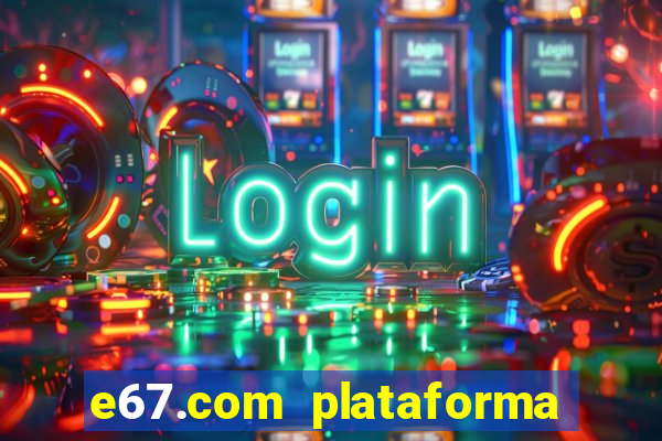 e67.com plataforma de jogos