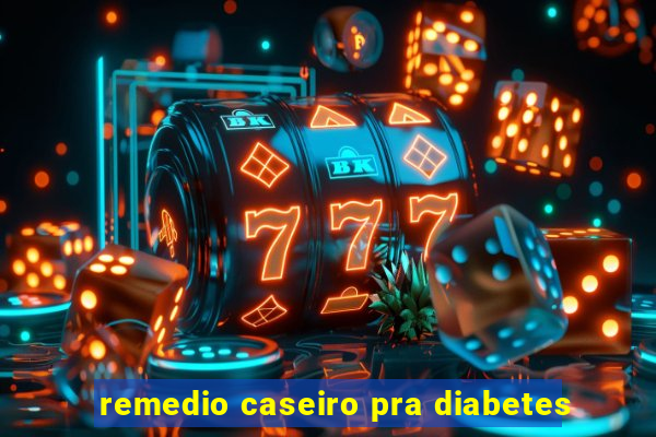 remedio caseiro pra diabetes