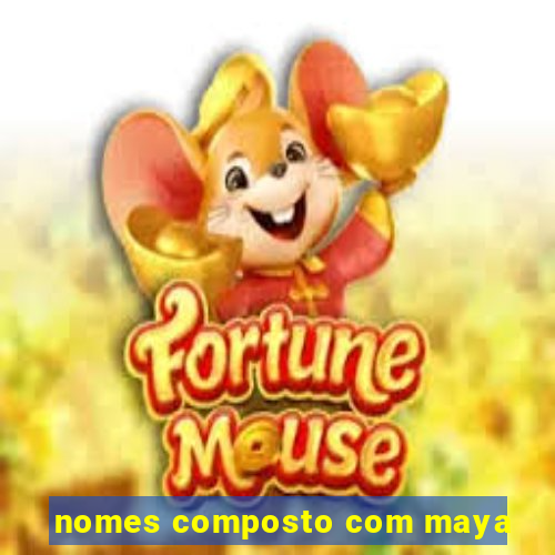 nomes composto com maya