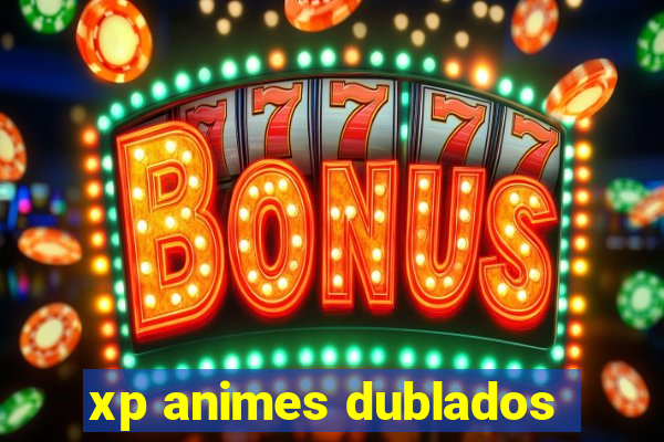 xp animes dublados