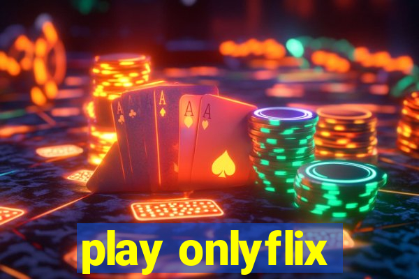 play onlyflix