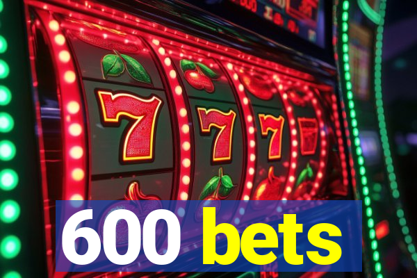 600 bets