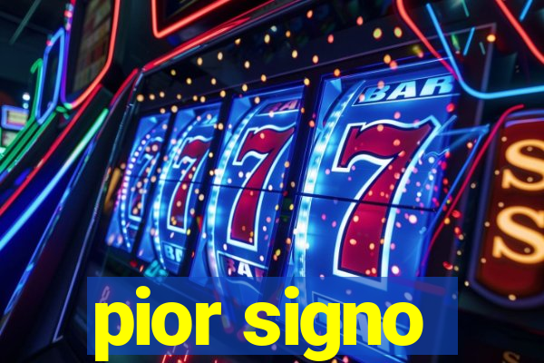 pior signo