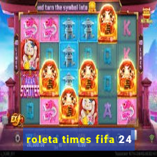 roleta times fifa 24