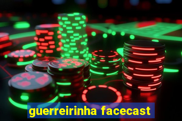 guerreirinha facecast