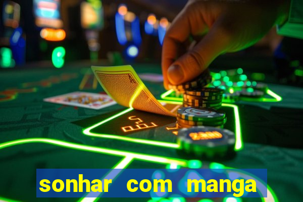 sonhar com manga no jogo do bicho