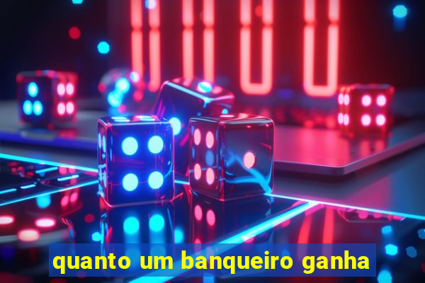 quanto um banqueiro ganha