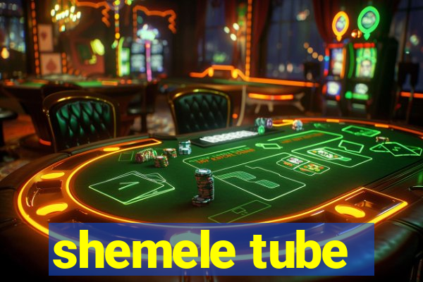 shemele tube