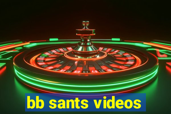 bb sants videos