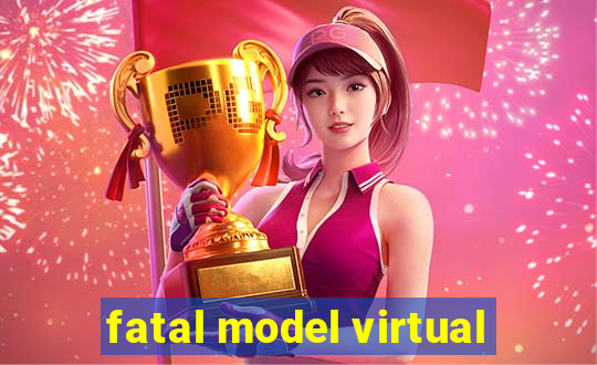 fatal model virtual