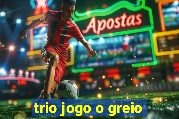 trio jogo o greio