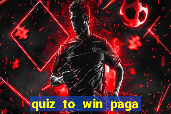 quiz to win paga mesmo quiz paga mesmo