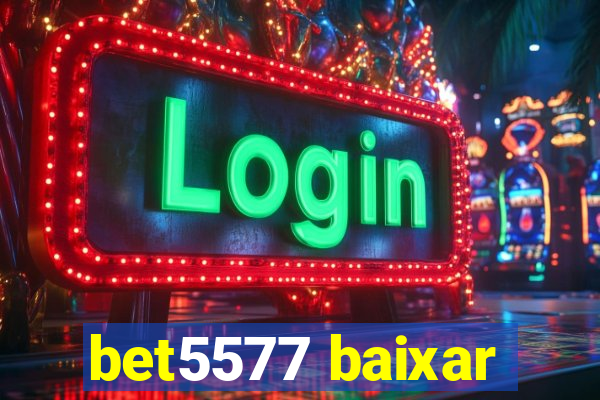 bet5577 baixar