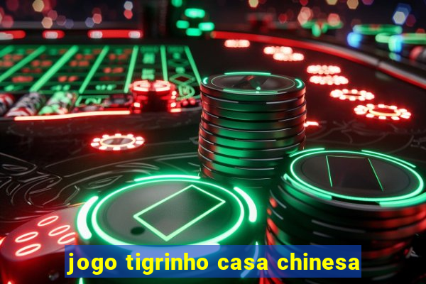 jogo tigrinho casa chinesa