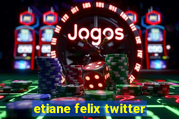 etiane felix twitter