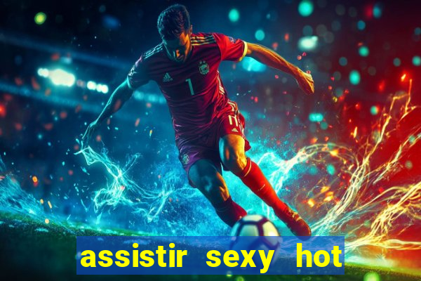 assistir sexy hot ao vivo gratis