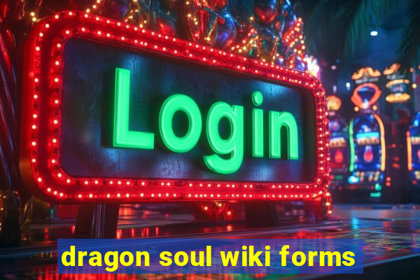 dragon soul wiki forms