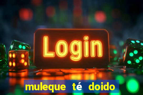 muleque té doido 4 assistir online grátis