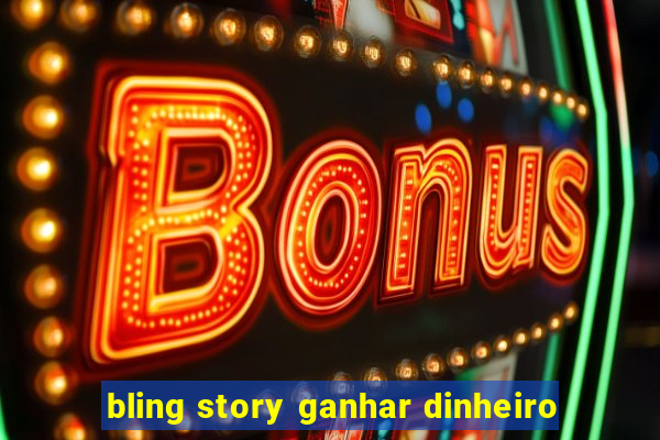 bling story ganhar dinheiro