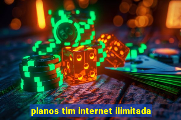 planos tim internet ilimitada