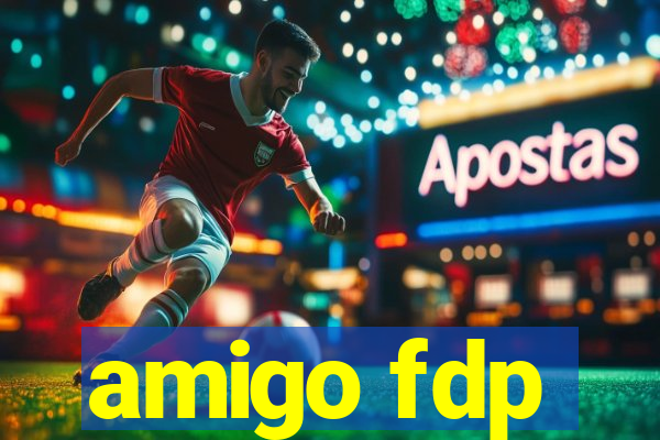 amigo fdp