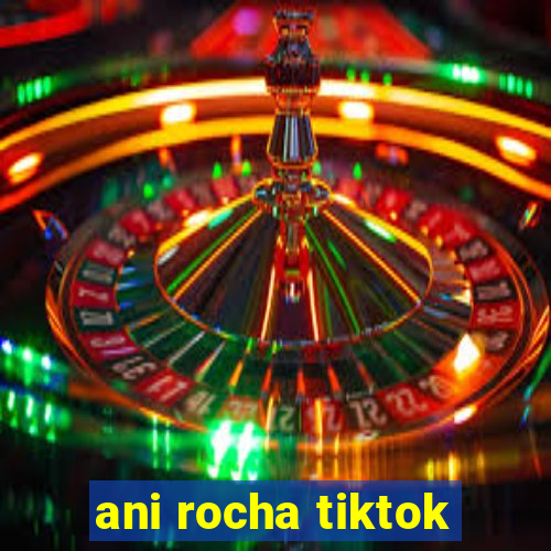 ani rocha tiktok