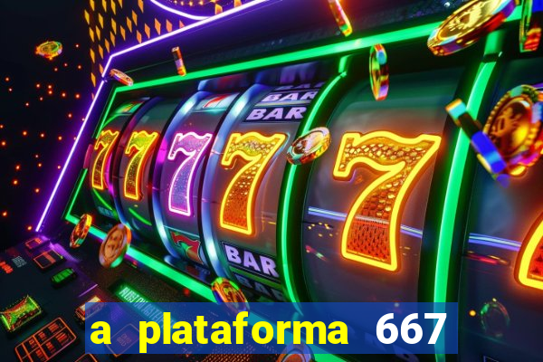 a plataforma 667 bet é confiável