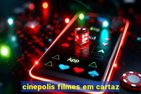 cinepolis filmes em cartaz