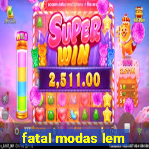 fatal modas lem