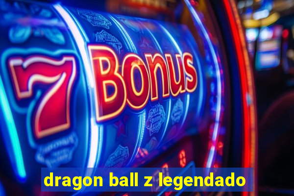 dragon ball z legendado