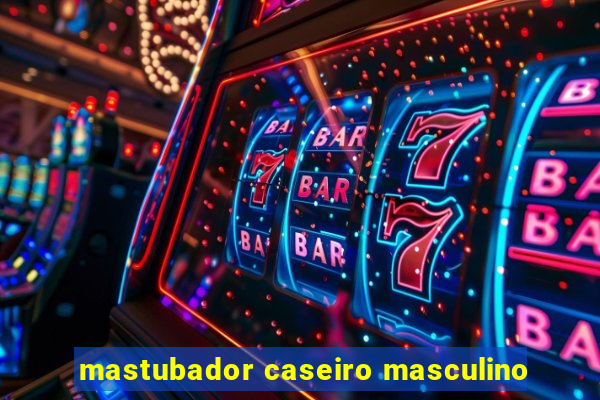 mastubador caseiro masculino