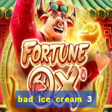 bad ice cream 3 no jogos 360