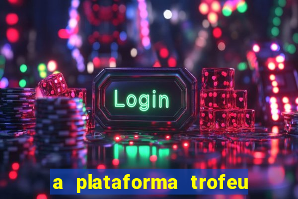 a plataforma trofeu bet é confiável