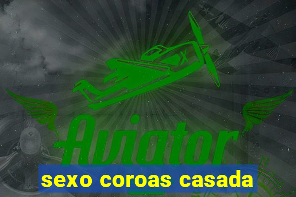 sexo coroas casada