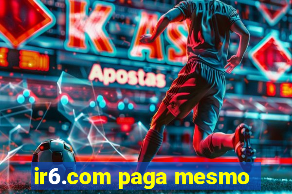 ir6.com paga mesmo