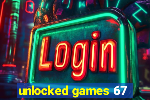 unlocked games 67